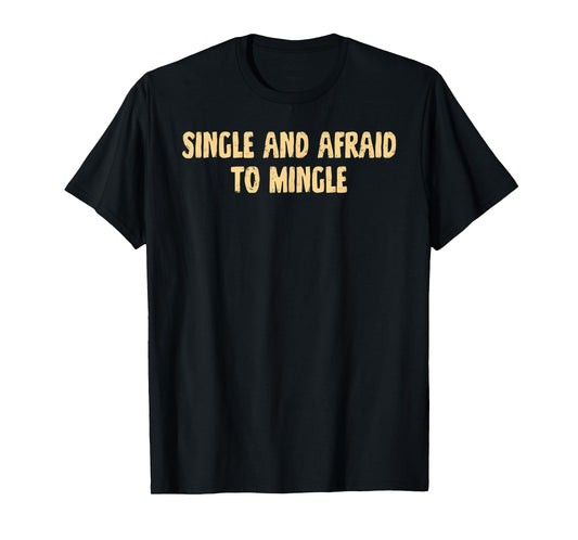 Single, and Afraid, to Mingle, Love, Cute T-Shirt