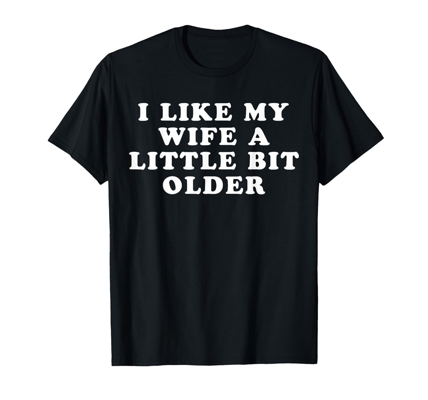i Like My Wife a Little bit Older T-Shirt
