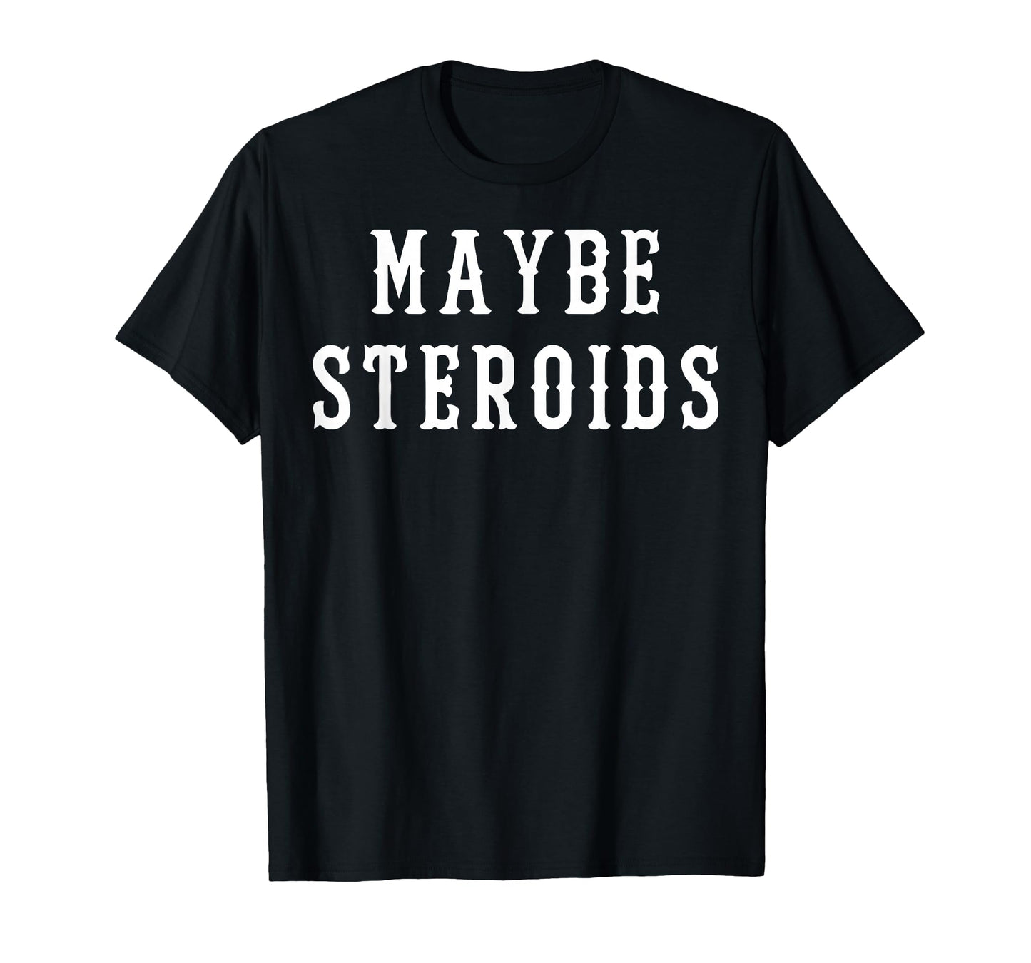 Maybe Steroid Funny Bodybuilding Weightlifting Gym T-Shirt