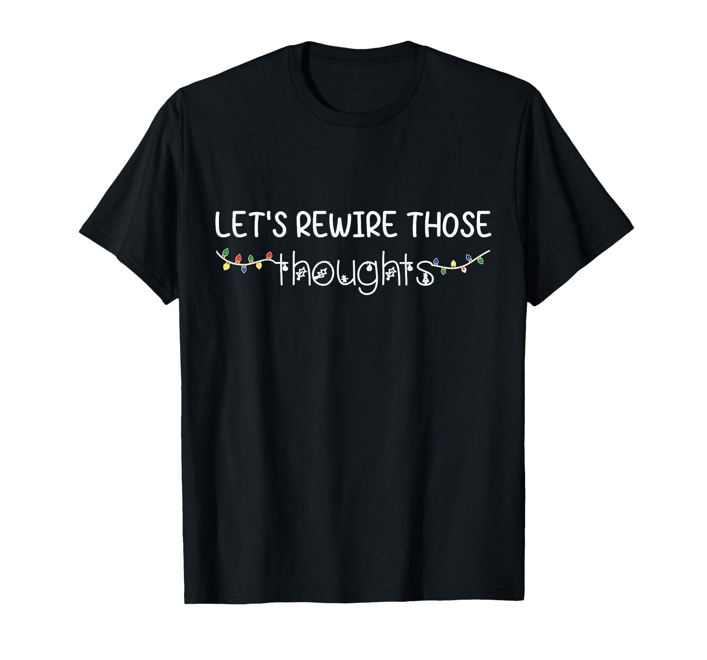 Let's Rewire Those Thoughts Mental Health Christmas Holiday T-Shirt