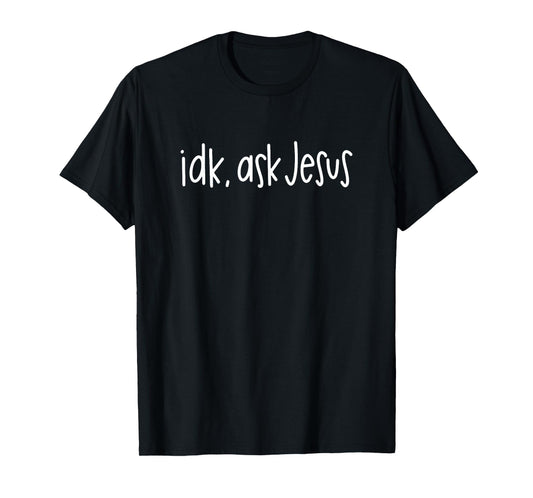IDK Ask Jesus T-Shirt