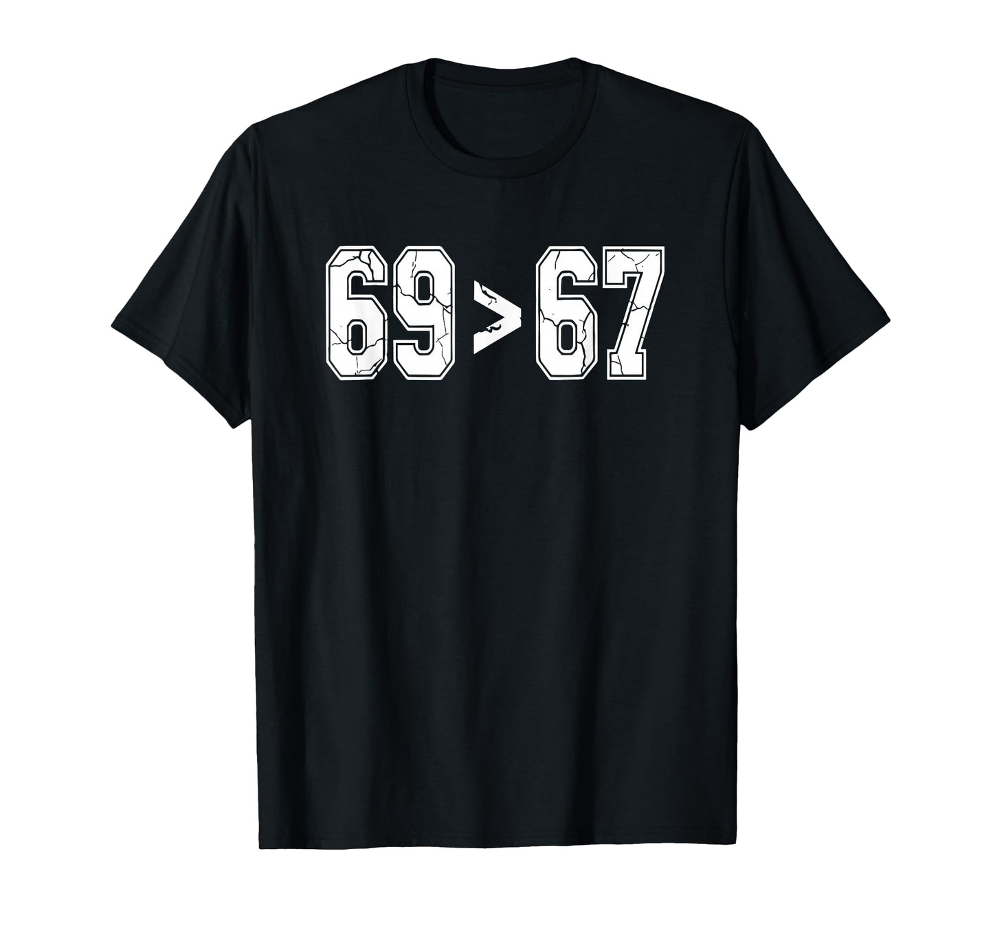 Sixty Nine is Greater Than Sixty Seven | Funny Gen X T-Shirt