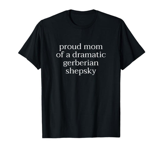 Proud Mom of A Dramatic Gerberian Shepsky Funny Dog Owner T-Shirt