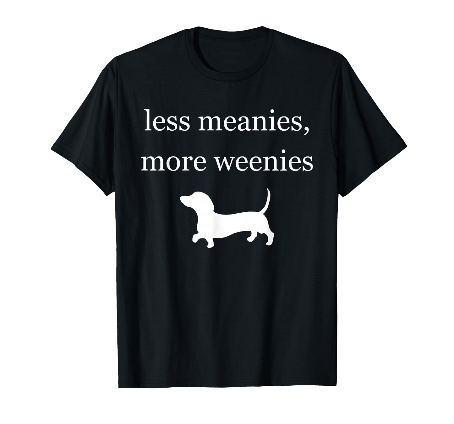 Less Meanies More Weenies Funny Dachshund Quote T-Shirt