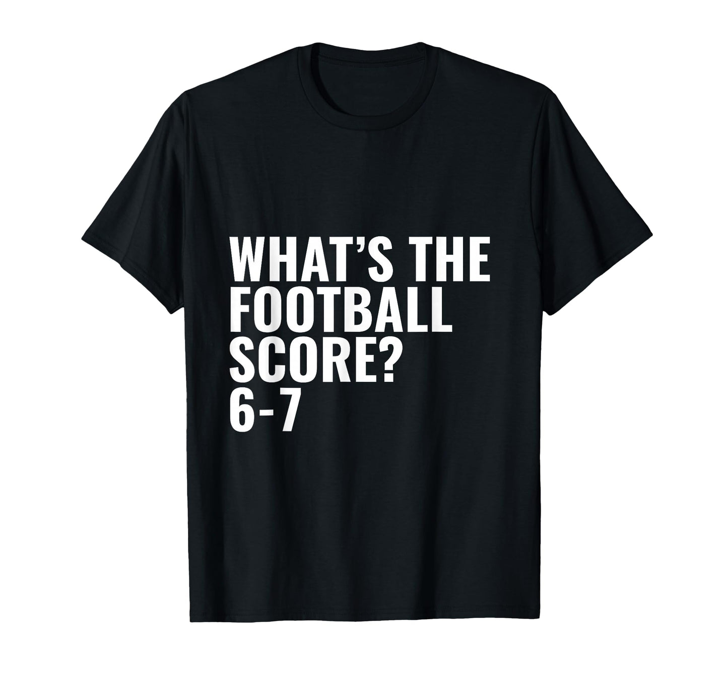 What's The Football Score? 6-7 T-Shirt