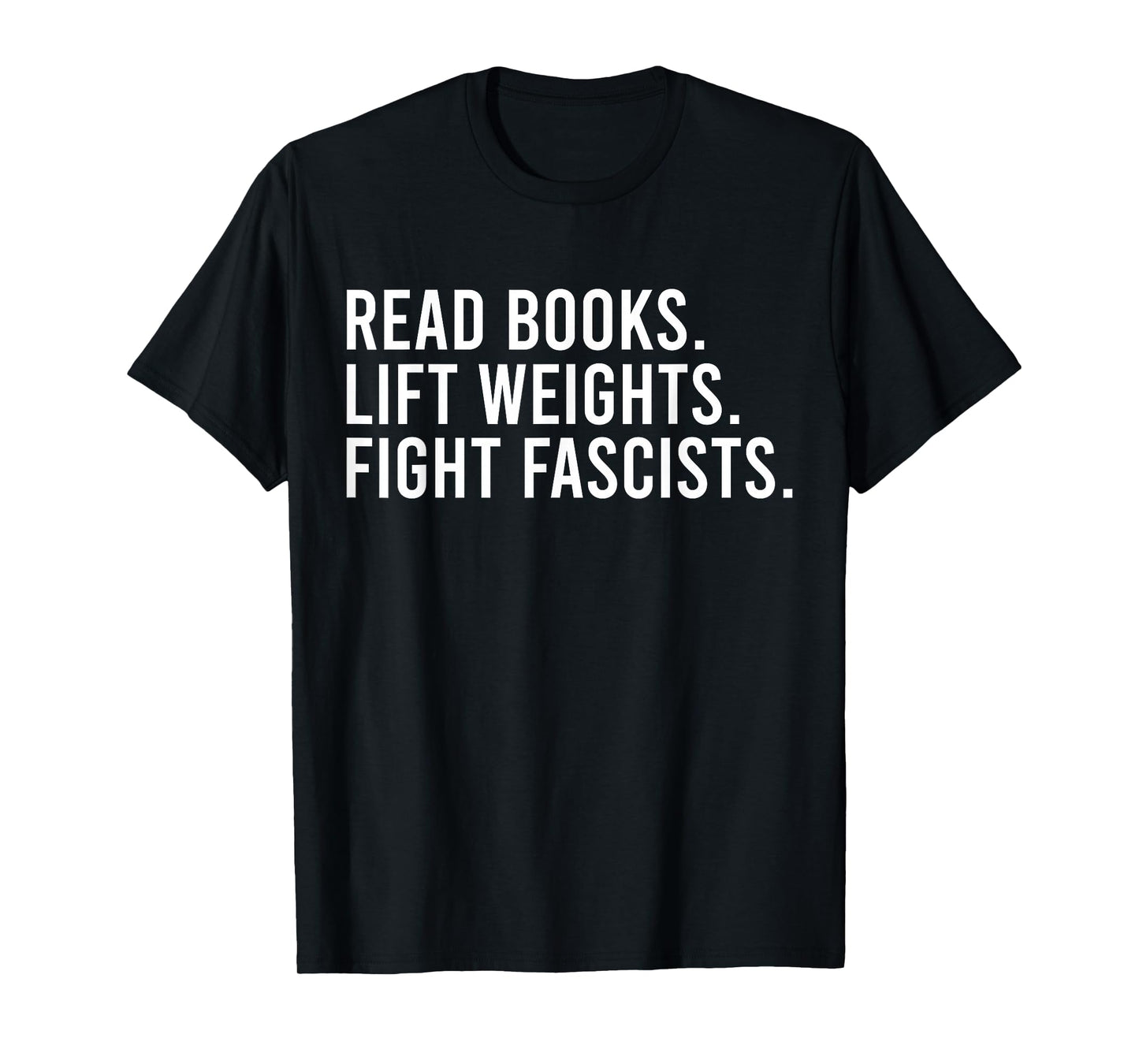 Read Books Lift Weights Fight Fascists Reading Activism T-Shirt