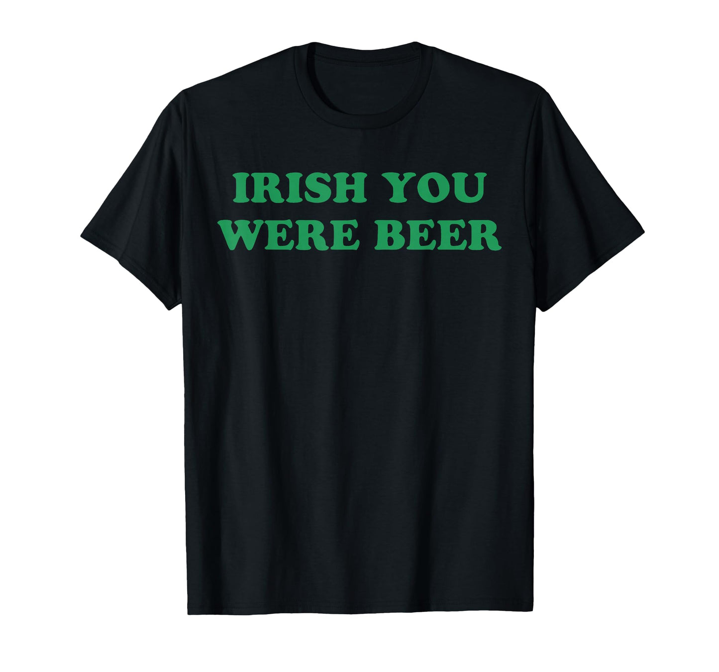 Irish You were Beer Funny St. Patrick's Day Drinking T-Shirt
