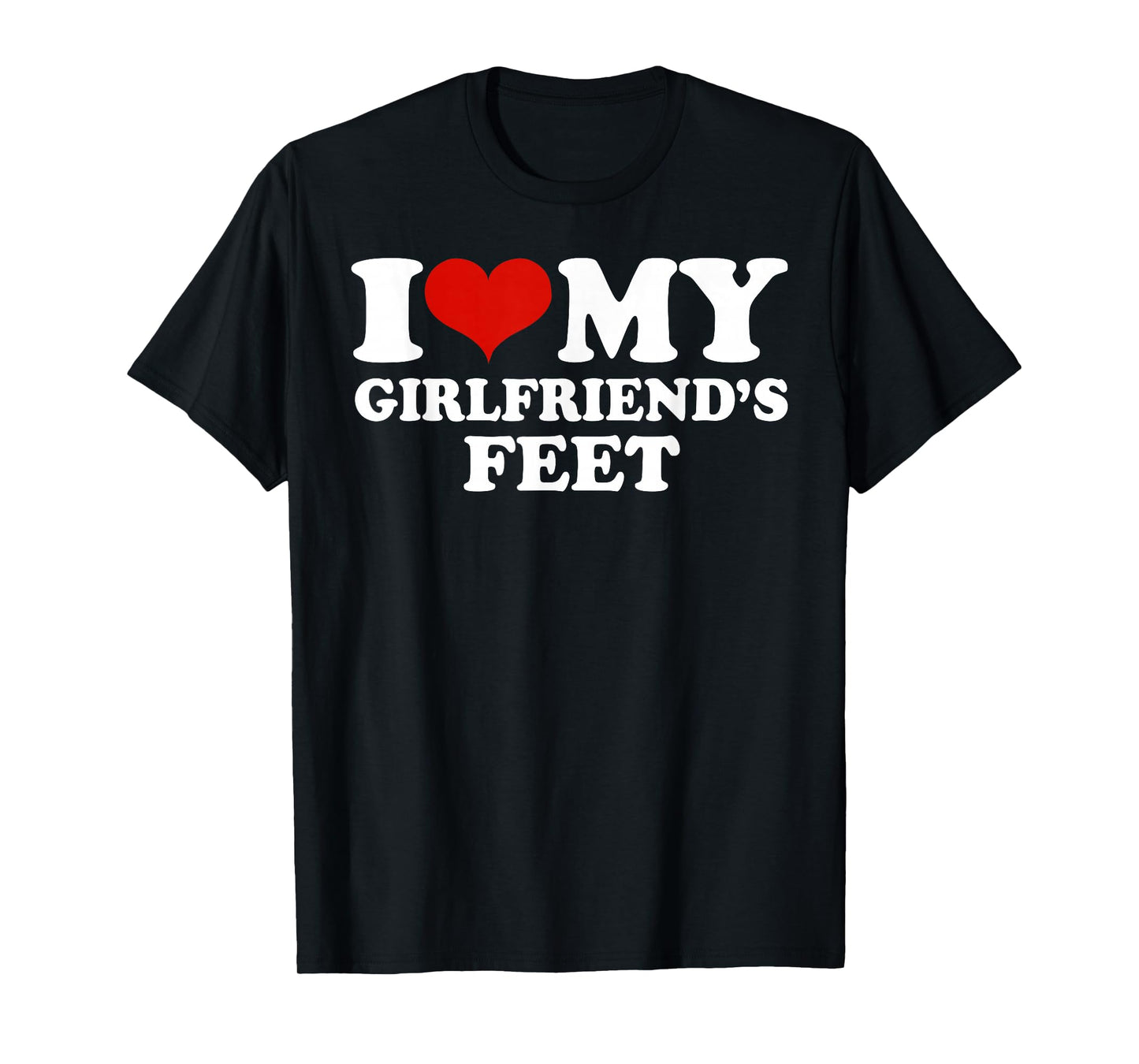 I My Girlfriends Feet T-Shirt