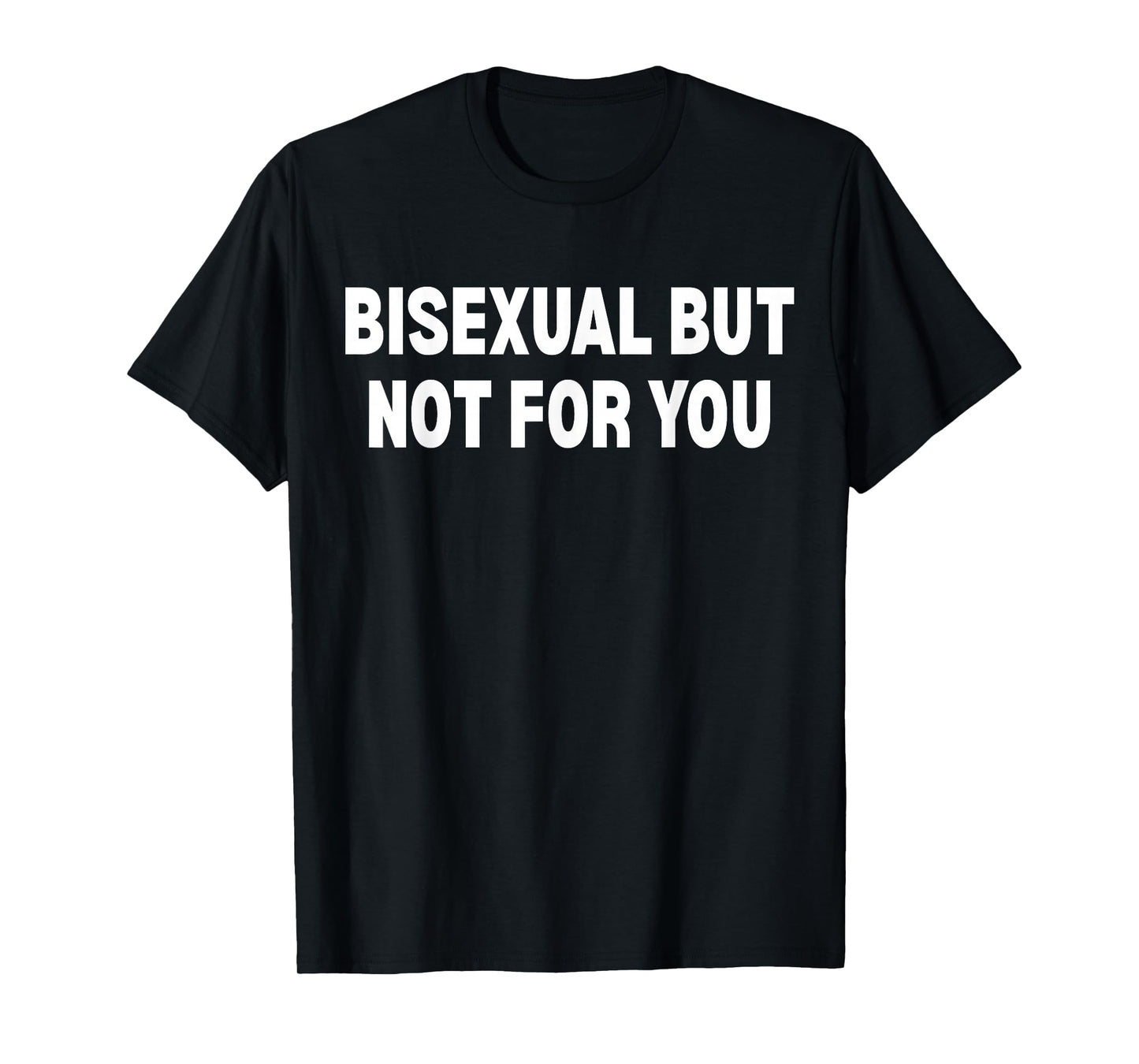 Bisexual But Not for You T-Shirt