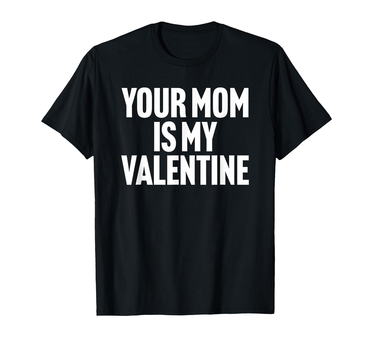 Your Mom is My Valentine T-Shirt