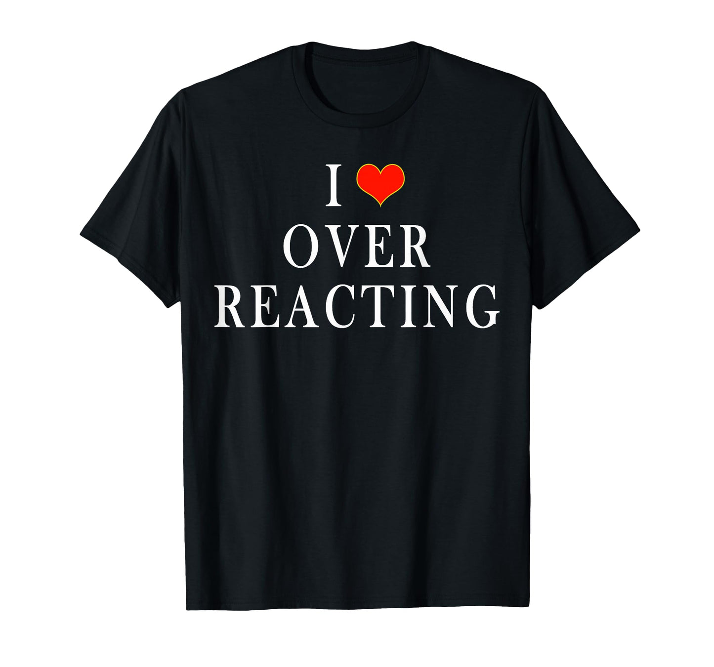 I Love Overreacting T-Shirt