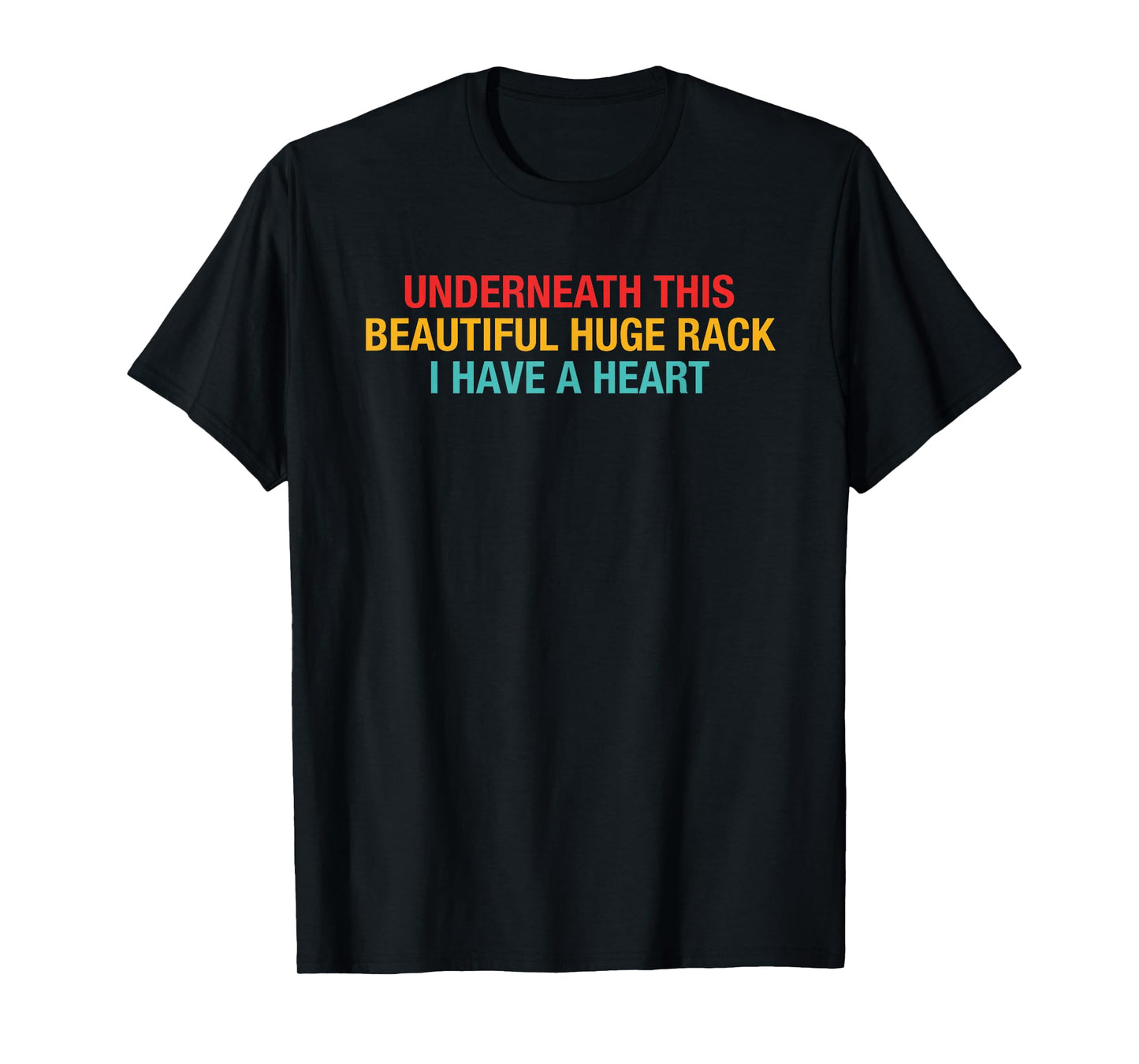 Underneath This Beautiful Huge Rack I Have A Heart Quote T-Shirt