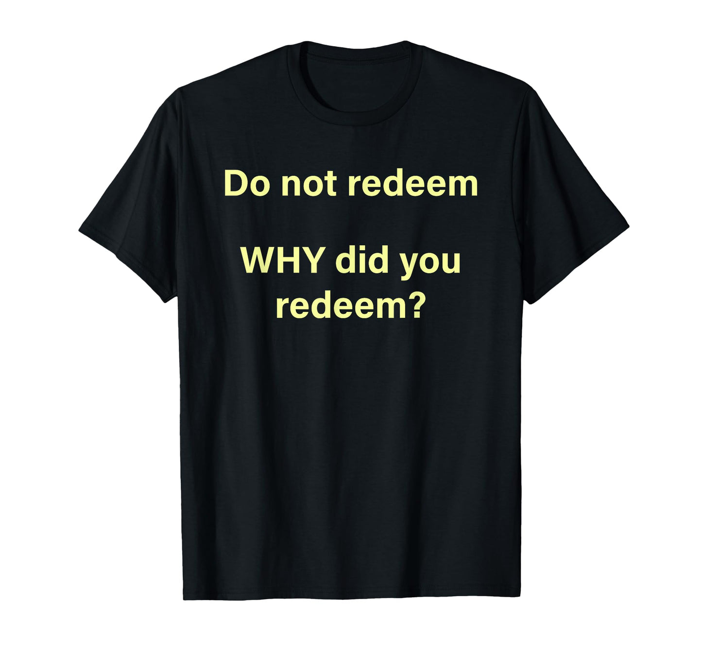 Do Not Redeem Why Did You Redeem T-Shirt