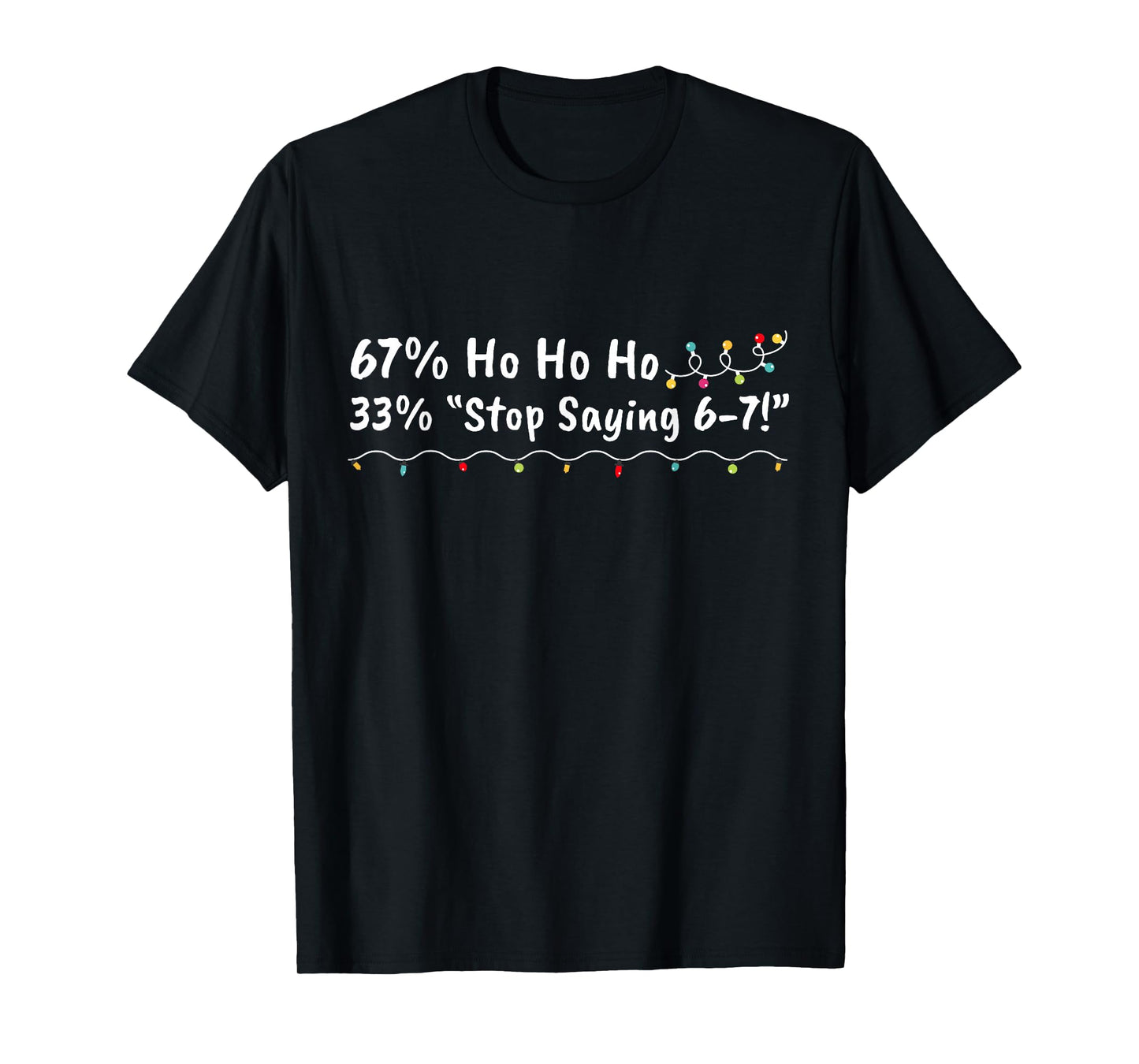 67% Ho Ho Ho 33% Stop Saying 6-7 Funny Christmas 67 Teacher T-Shirt