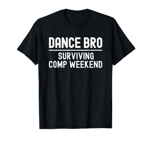 Dance Brother Bro Surviving Comp Weekend T-Shirt