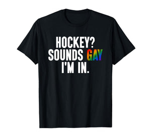 Hockey? Sounds Gay I'm in LGBTQ Pride Flag Design T-Shirt