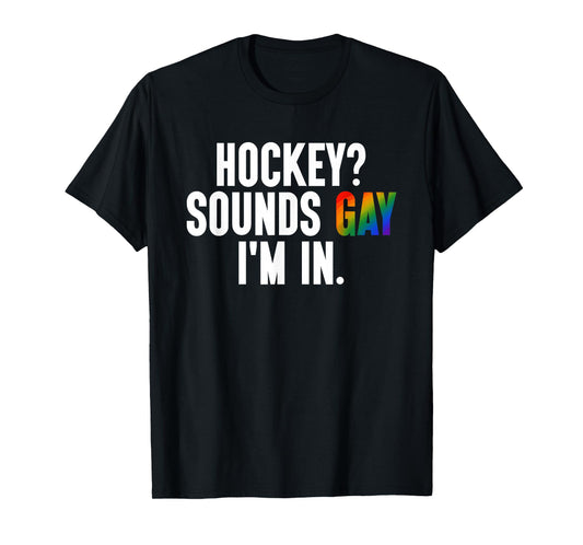 Hockey? Sounds Gay I'm in LGBTQ Pride Flag Design T-Shirt