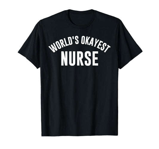 World's Okayest Nurse, Funny Caregiver, Best Nurse Ever T-Shirt