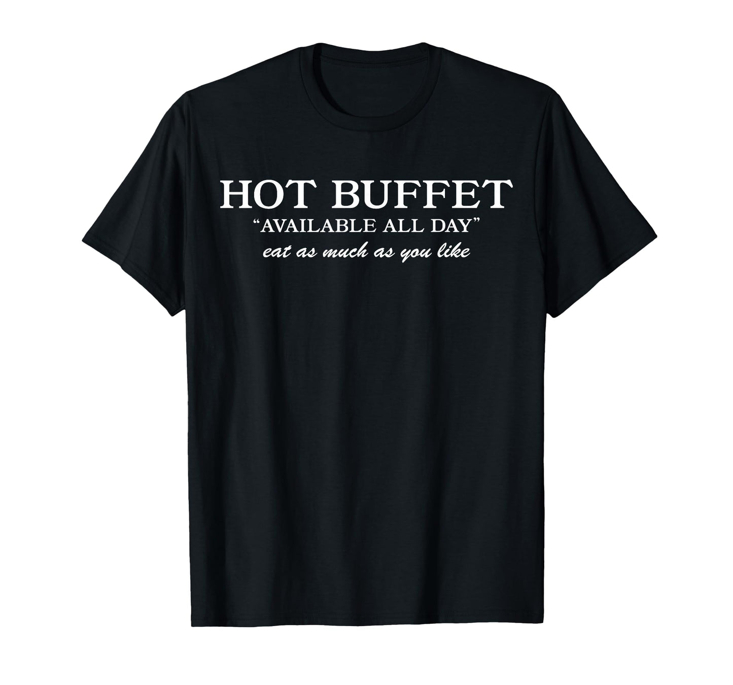 Hot Buffet Available All Day Eat As Much As You Like Funny T-Shirt