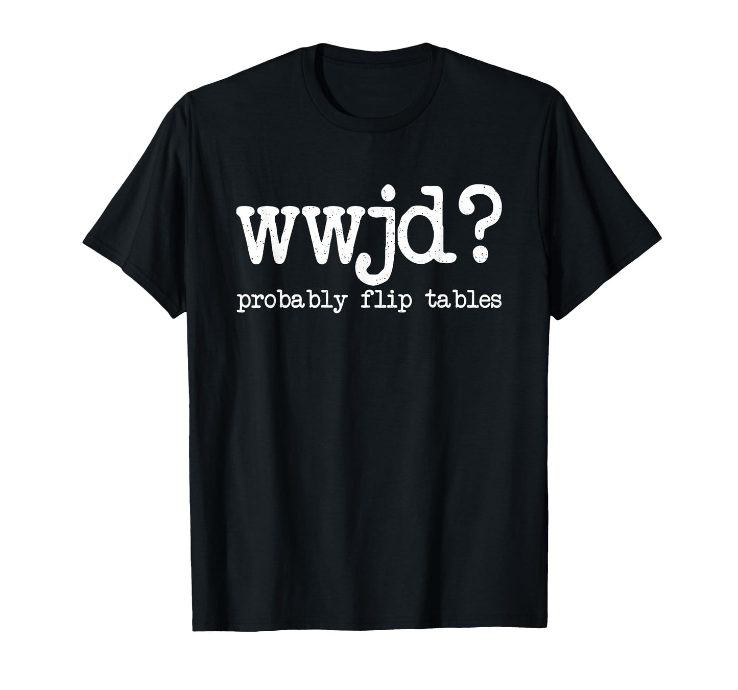 WWJD Probably Flip Tables, Jesus Apparel, Funny Christian T-Shirt