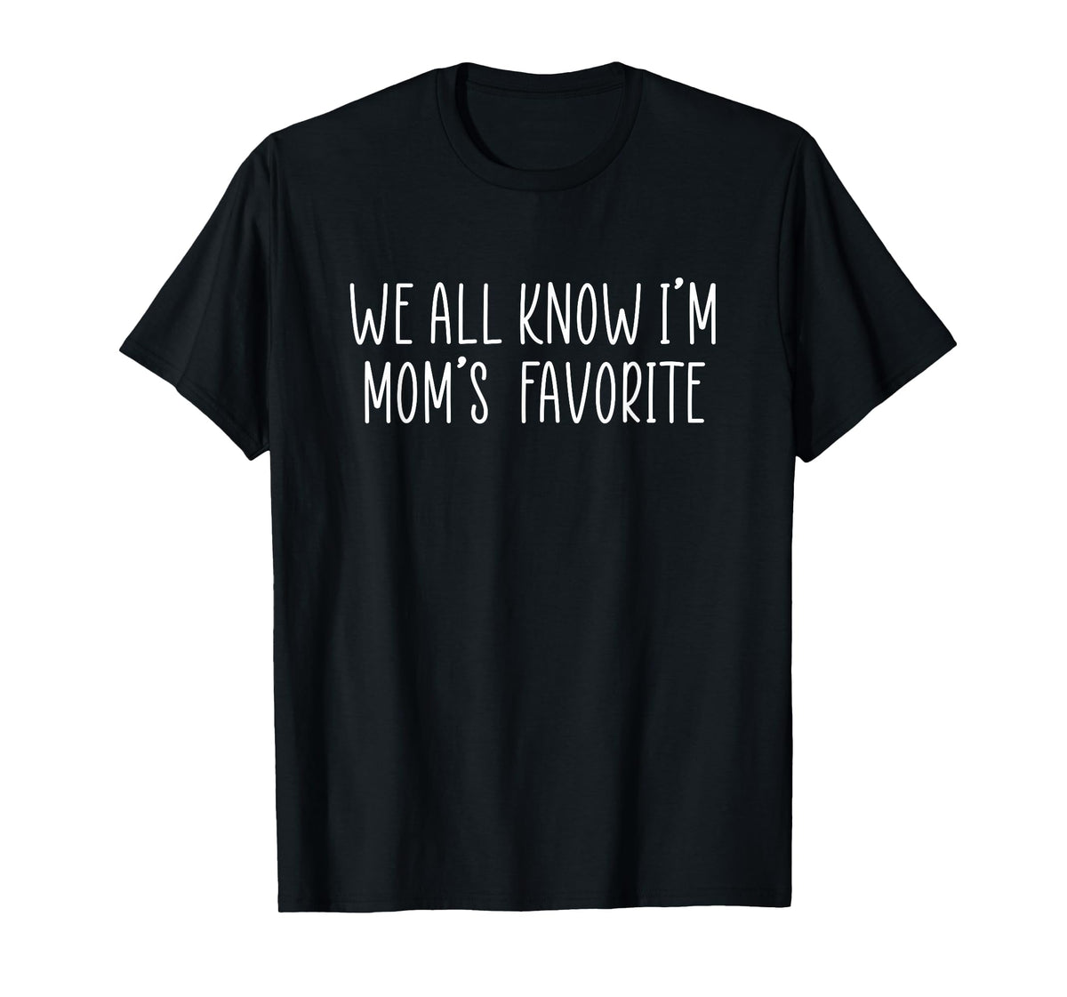 We All Know I'm Mom's Favorite T-Shirt