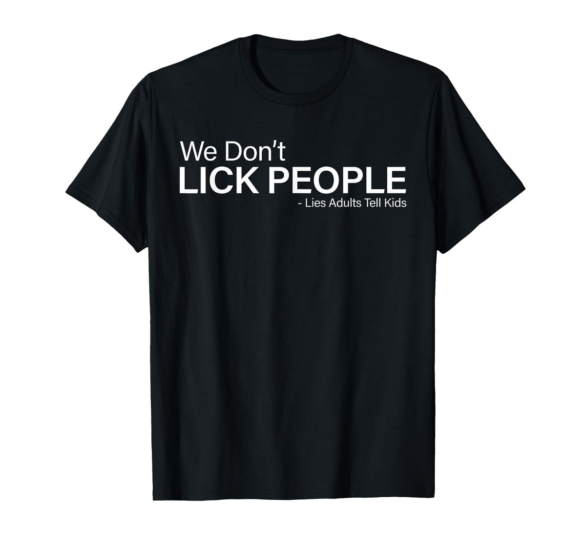 We Don't Lick People Lies Adults Tell Kids Funny Sayin Quote T-Shirt