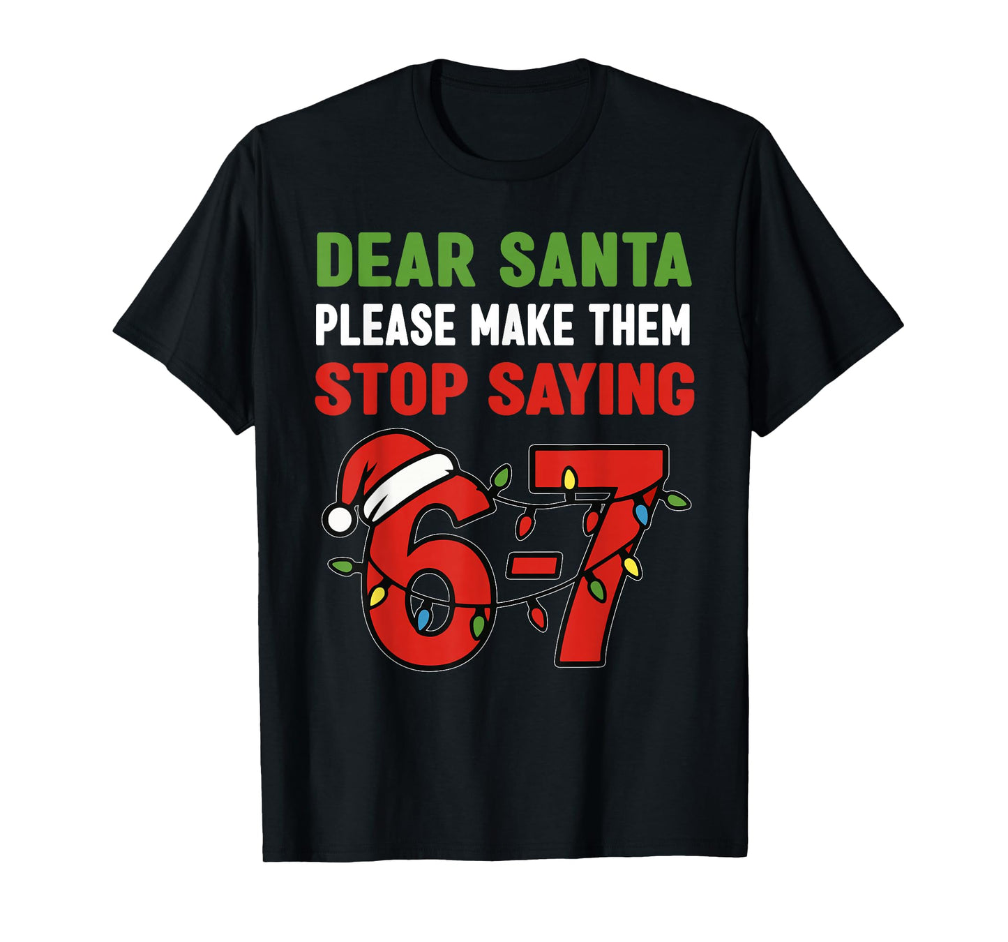 Dear Santa Make Them Stop Saying 67 Christmas Six Seven 6 7 T-Shirt
