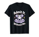 Admit It Gym Would Be Boring Without Me T-Shirt