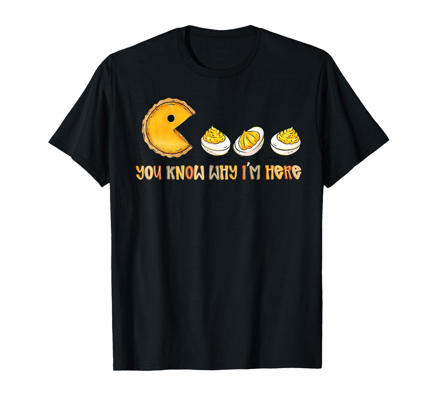 You Know Why I'm Here Deviled Egg Thanksgiving Pumpkin Pie T-Shirt