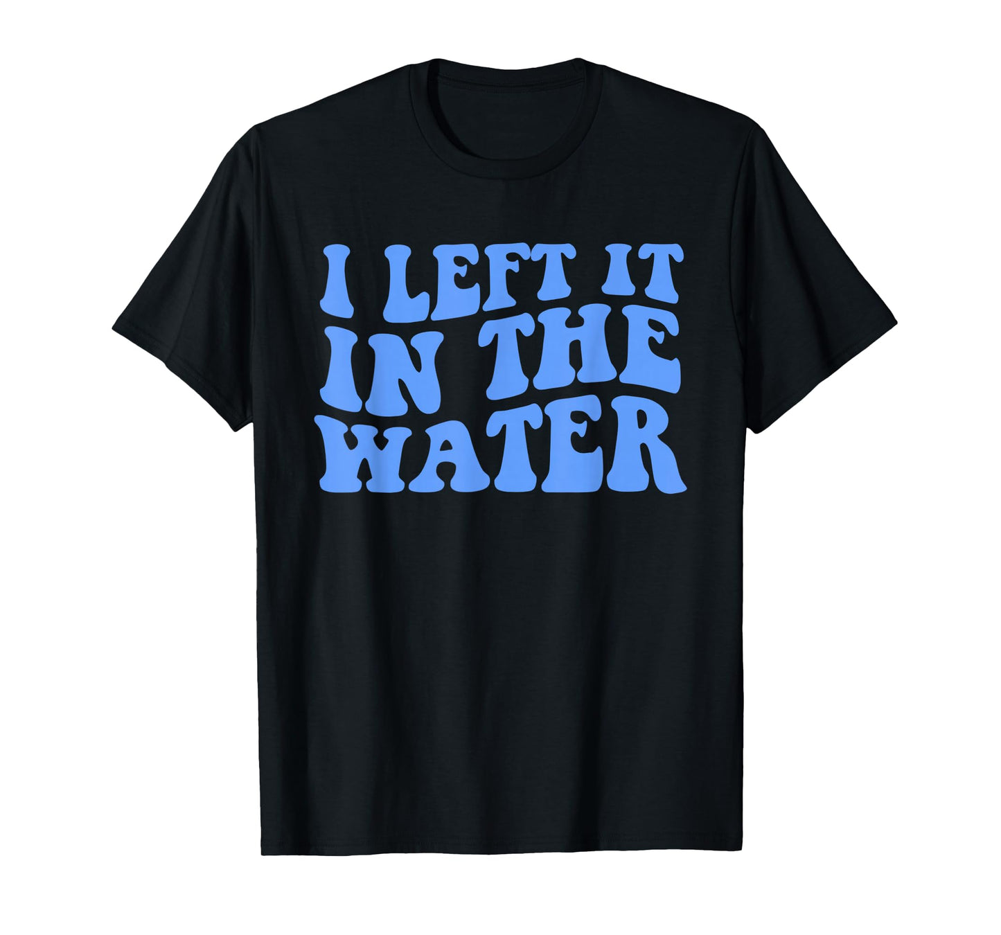 I Left It in The Water Christian Baptism Quote T-Shirt