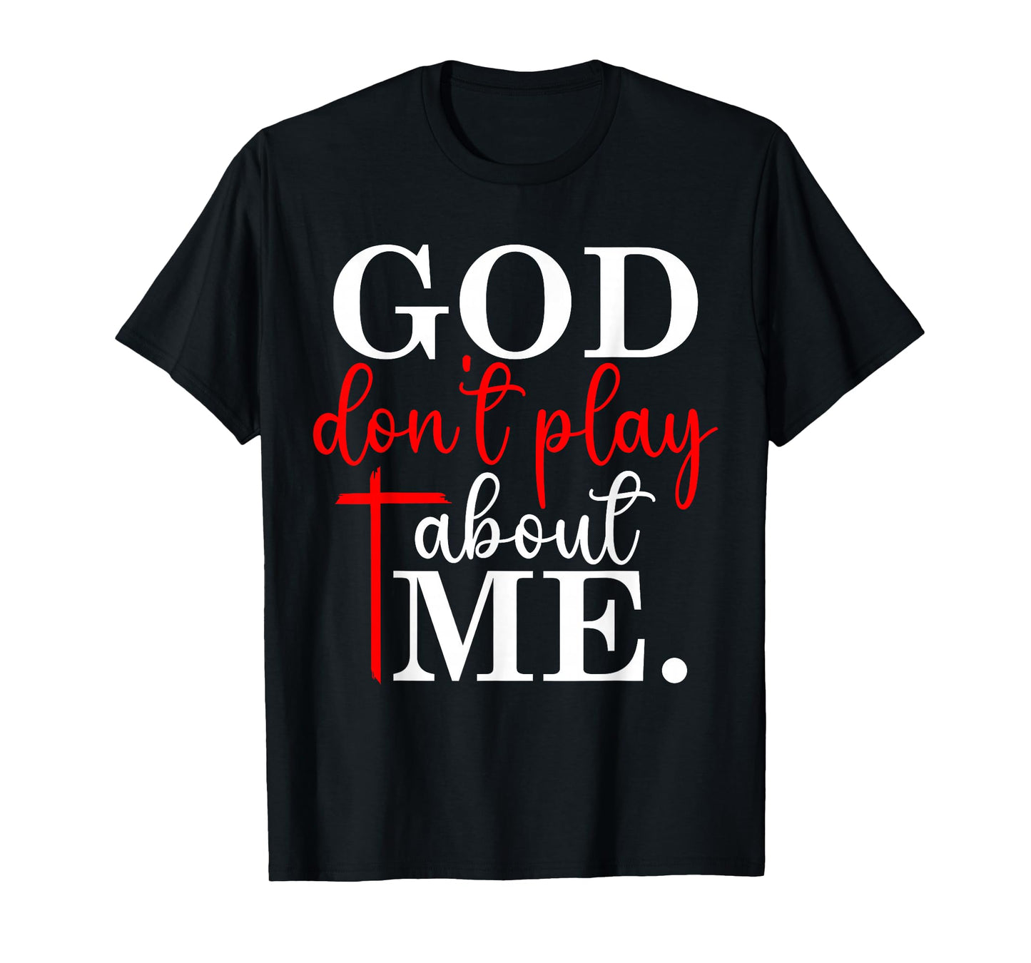 God Dont Play About Me Inspirational Faith Jesus Lover T-Shirt