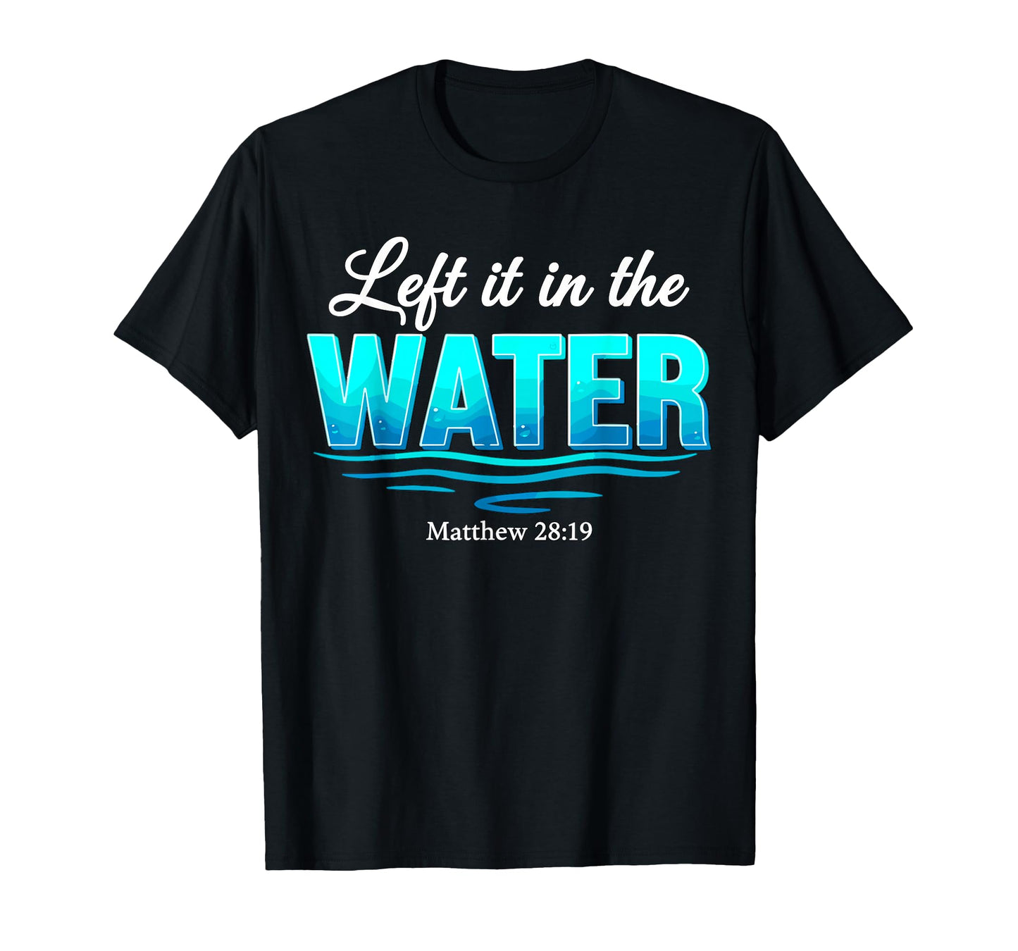 Baptism Left It in The Water Baptized T-Shirt