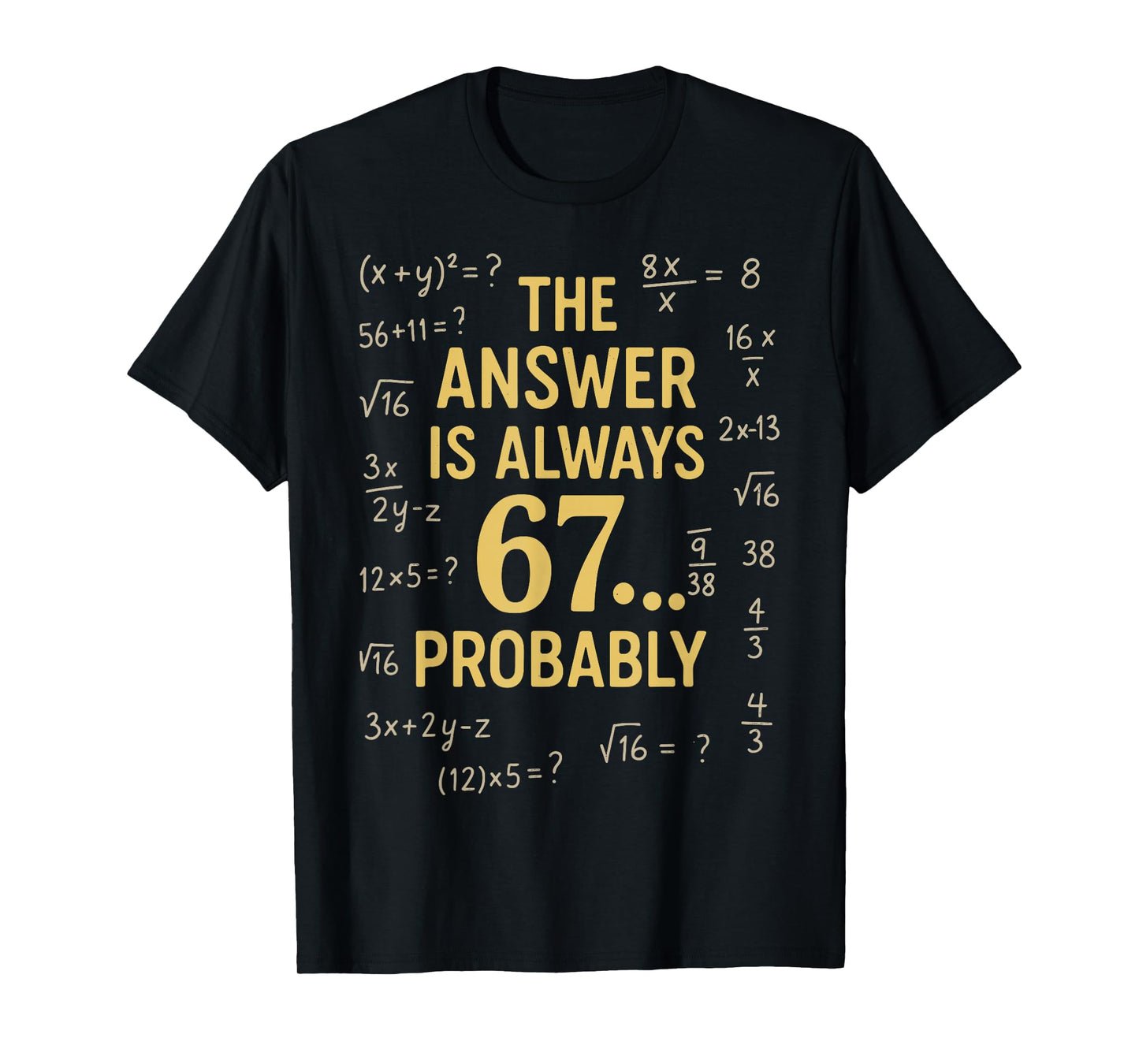 The Answer is Always 67 Probably Math Teacher MathematicsThe T-Shirt
