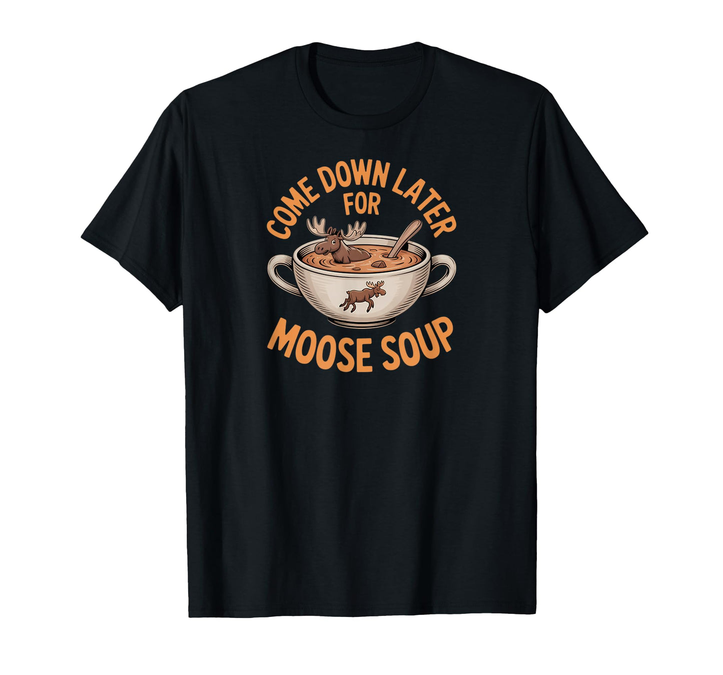 Funny Foodie Humor Come Down Later for Moose Soup T-Shirt