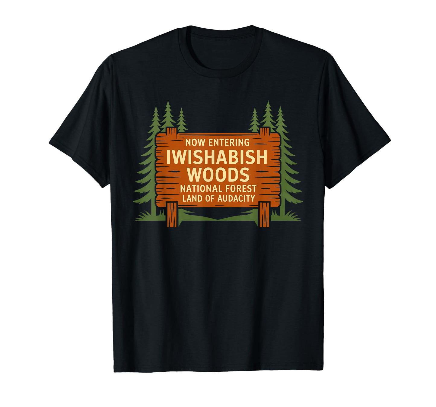 Iwishabish Woods National Forest Land of Audacity Funny T-Shirt