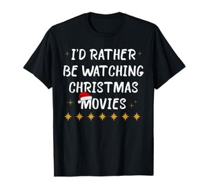 I'd Rather Be Watching Christmas Movies Funny Holiday Quote T-Shirt