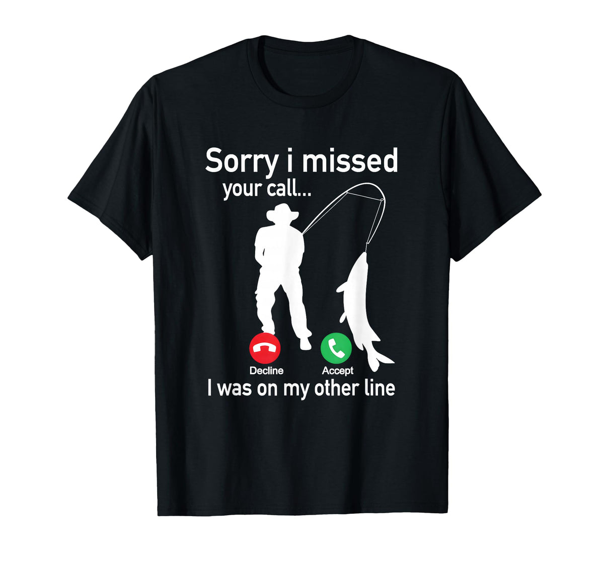 Sorry I Missed Your Call I was On The Other Line Fishing T-Shirt