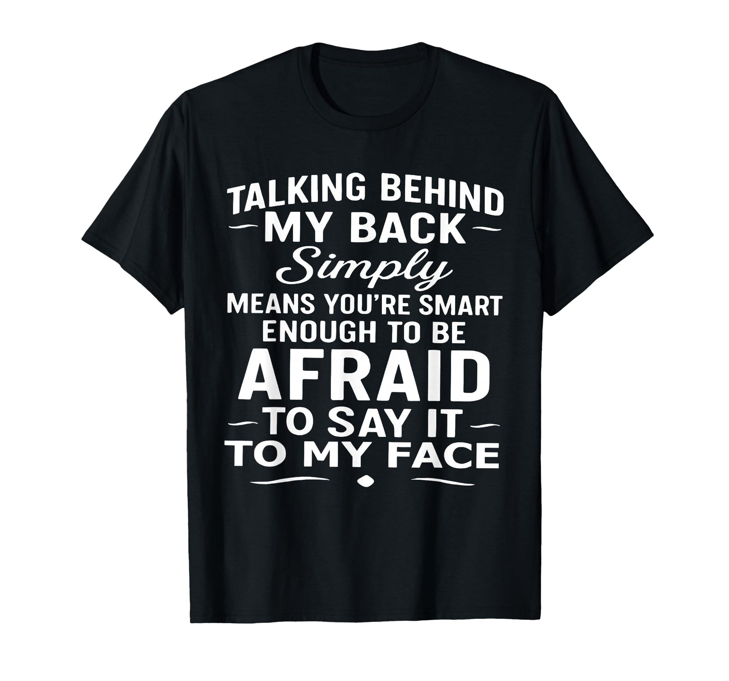 Talking Behind My Back Simply Means You're Smart Enough T-Shirt