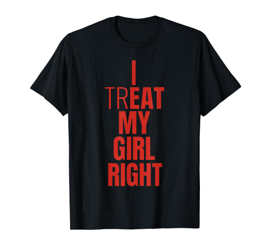 I Treat My Girl Right Bold Red Quote T-Shirt