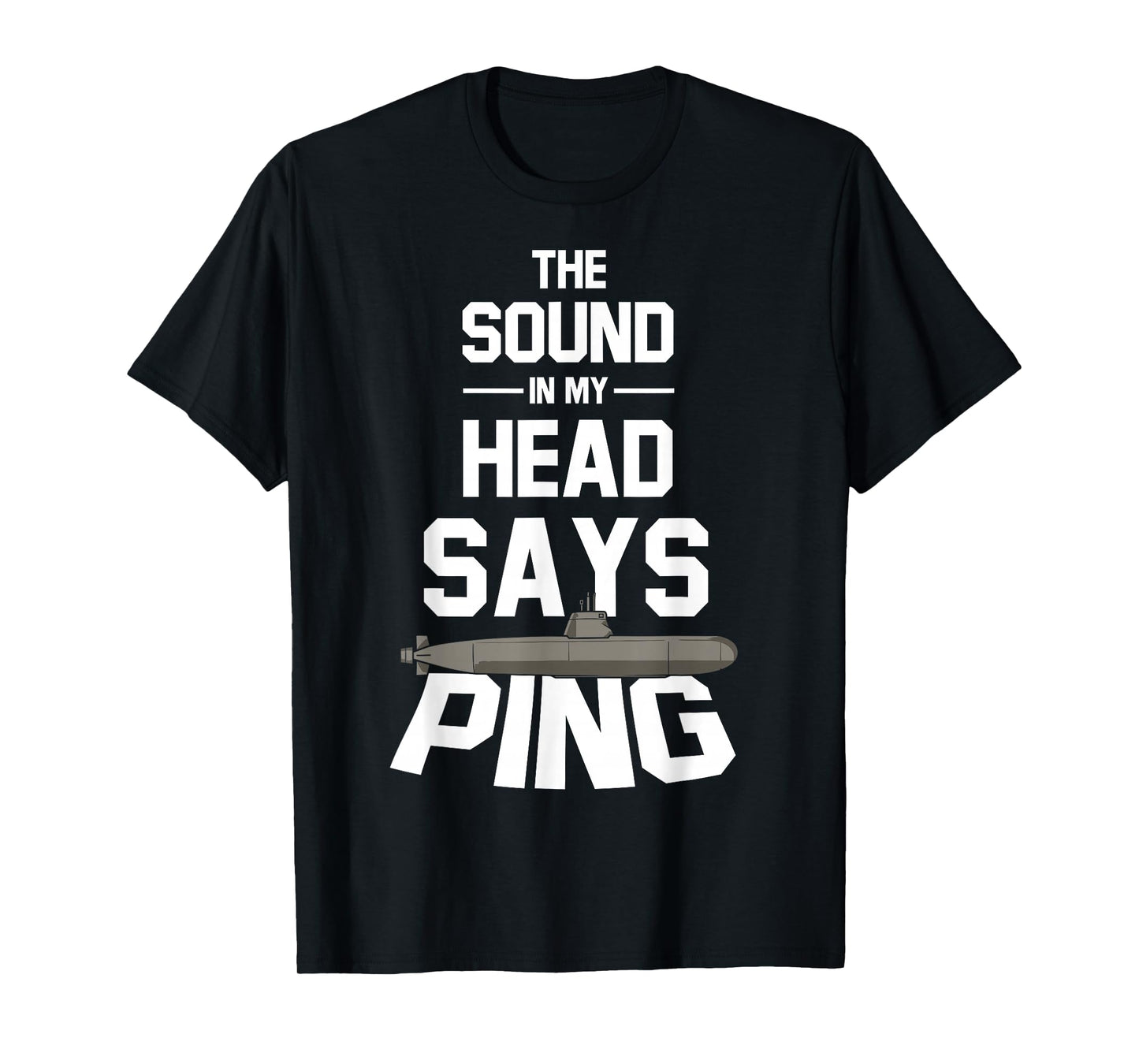 The Sound in My Head Says Ping Submarine Veteran Submariner T-Shirt