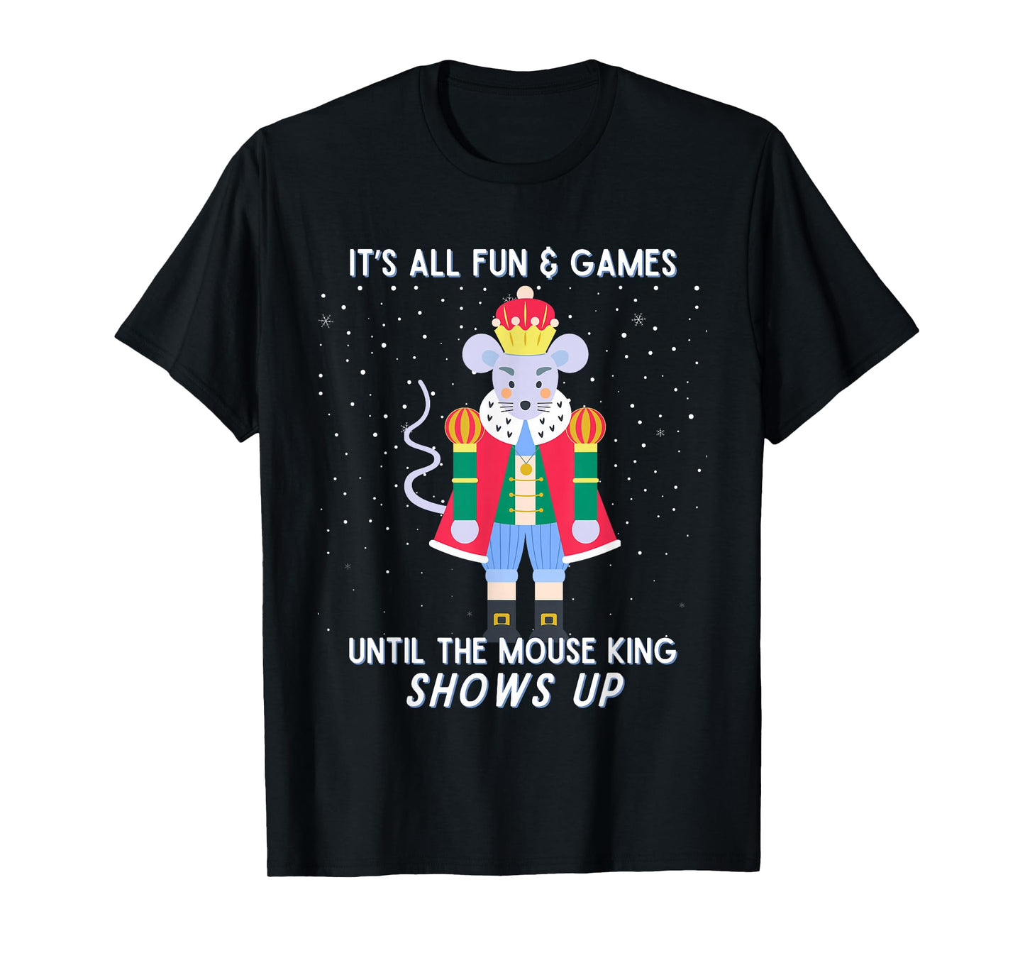 Funny Nutcracker Christmas Mouse King Fun & Games Until T-Shirt