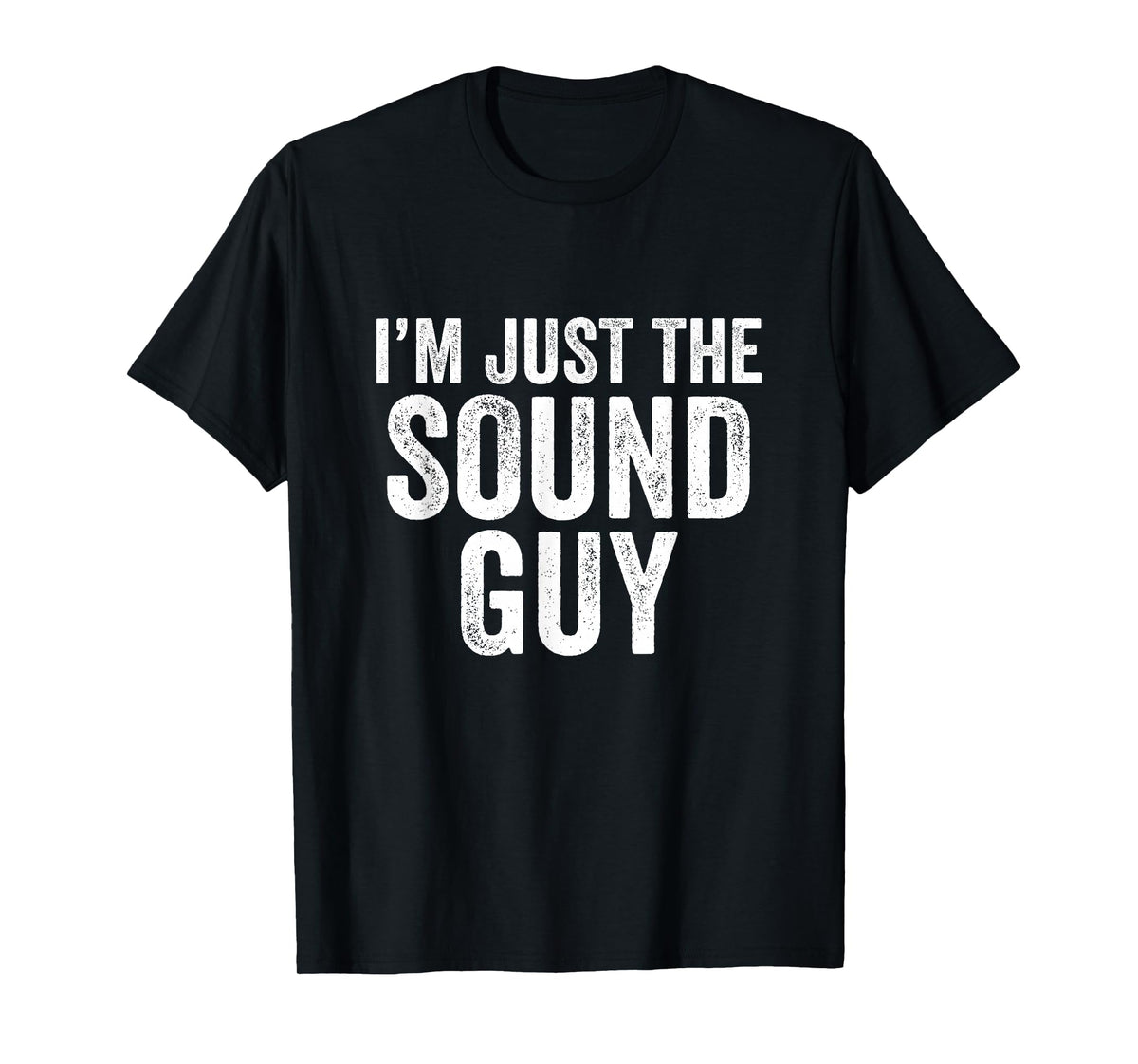 I'm Just The Sound Guy Funny Audio Tech T-Shirt