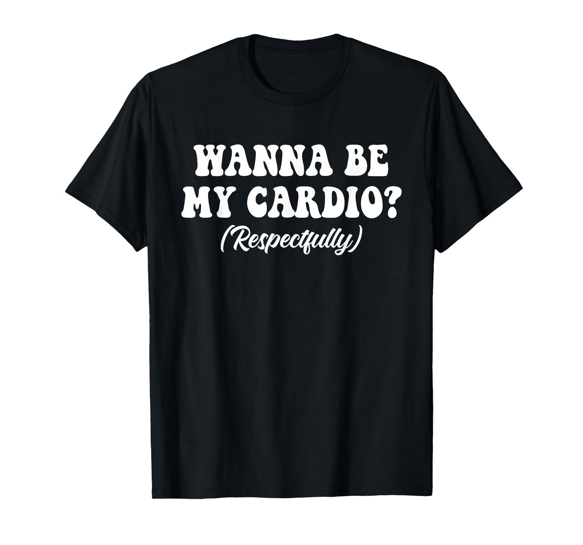 Wanna Be My Cardio? (Respectfully) Funny Design T-Shirt
