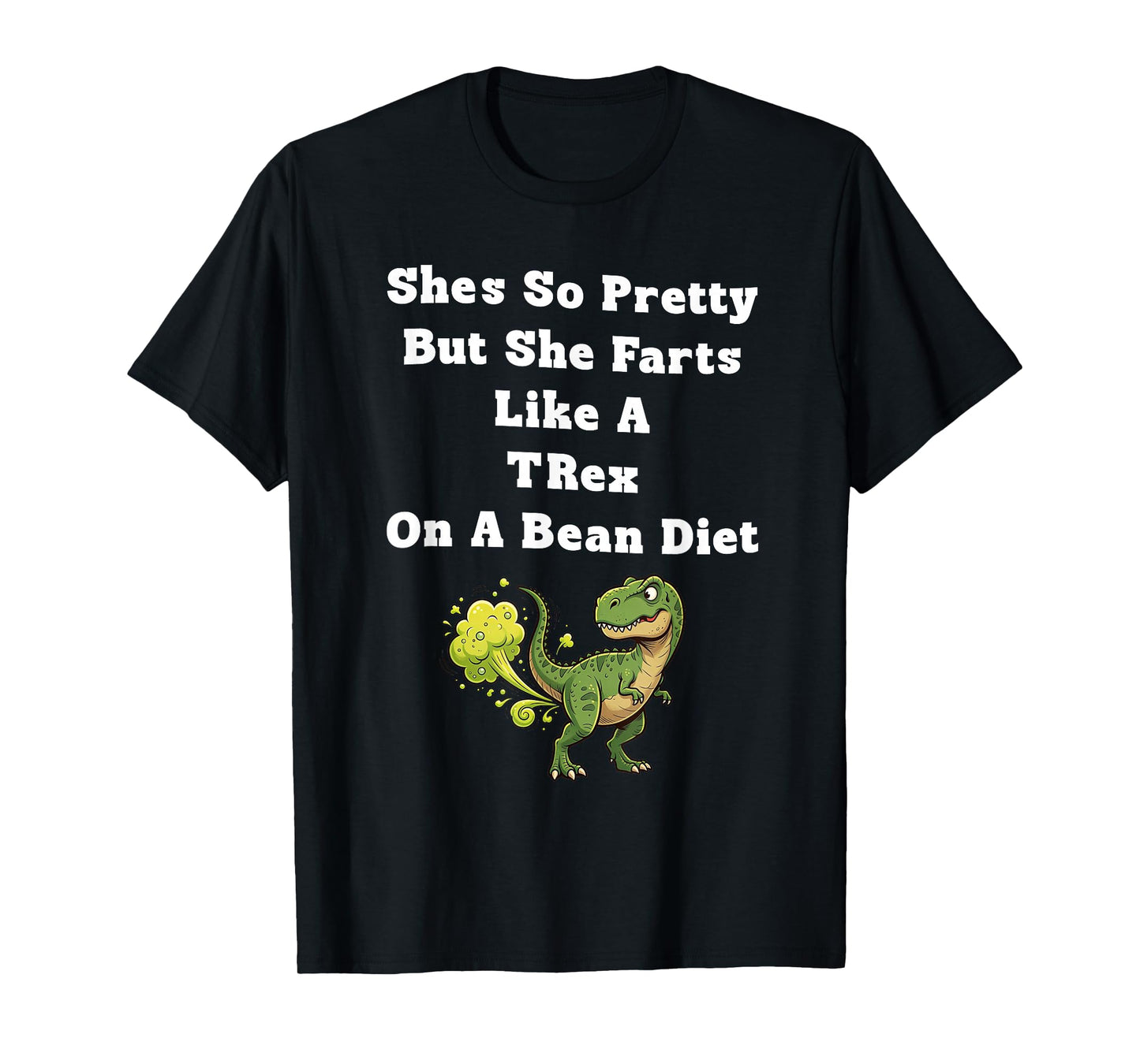 She's So Pretty But She Farts Like A t-rex On A Bean Diet T-Shirt
