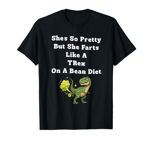 She's So Pretty But She Farts Like A t-rex On A Bean Diet T-Shirt