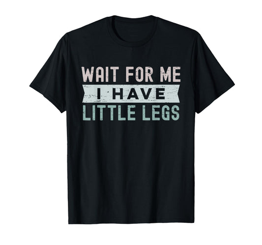 Retro Vintage Funny Wait for Me I Have Little Legs T-Shirt