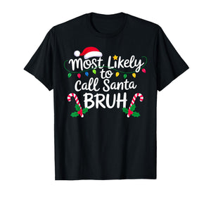 Christmas Most Likely Call Santa Bruh Xmas T-Shirt