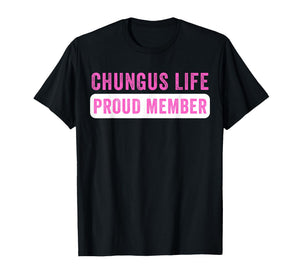 Chungus Life Proud Member Funny Dark Humor Meme Sarcastic T-Shirt