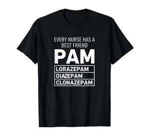Nurse Every Nurse Has A Best Friend PAM Lorazepam Diazepam T-Shirt