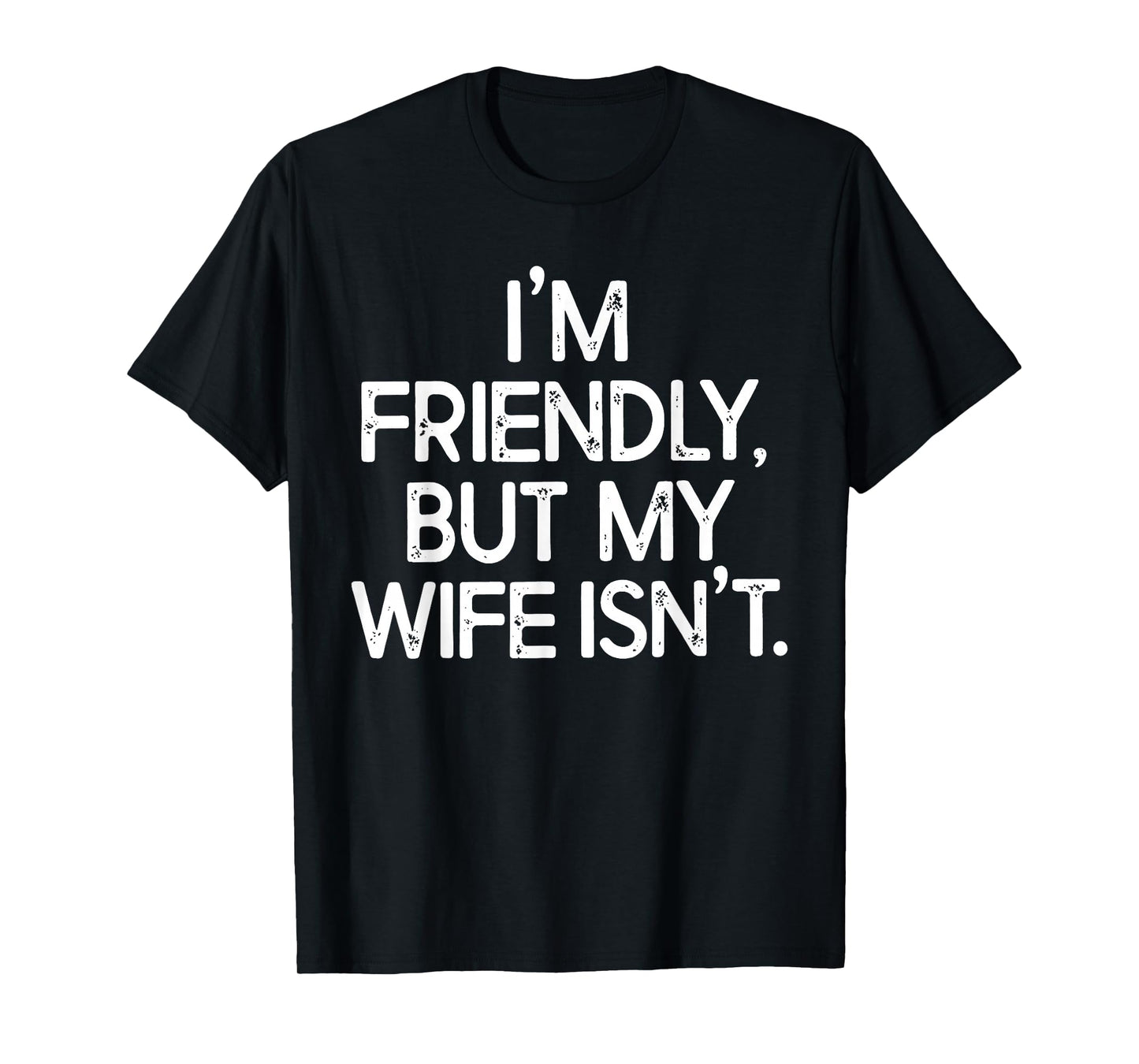 Funny I'm Friendly But My Wife Isn't T-Shirt